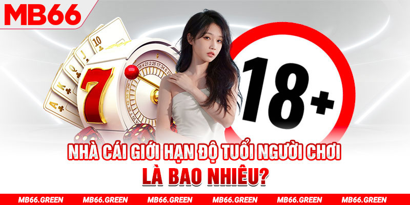 Nhà cái giới hạn độ tuổi người chơi là bao nhiêu?